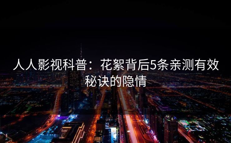 人人影视科普：花絮背后5条亲测有效秘诀的隐情